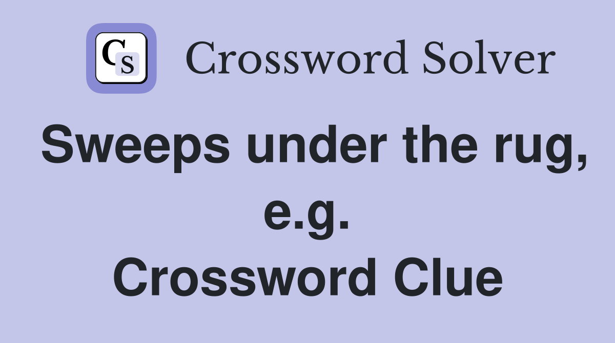 Sweeps under the rug, e.g. Crossword Clue