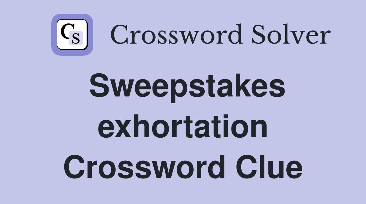Sweepstakes exhortation Crossword Clue