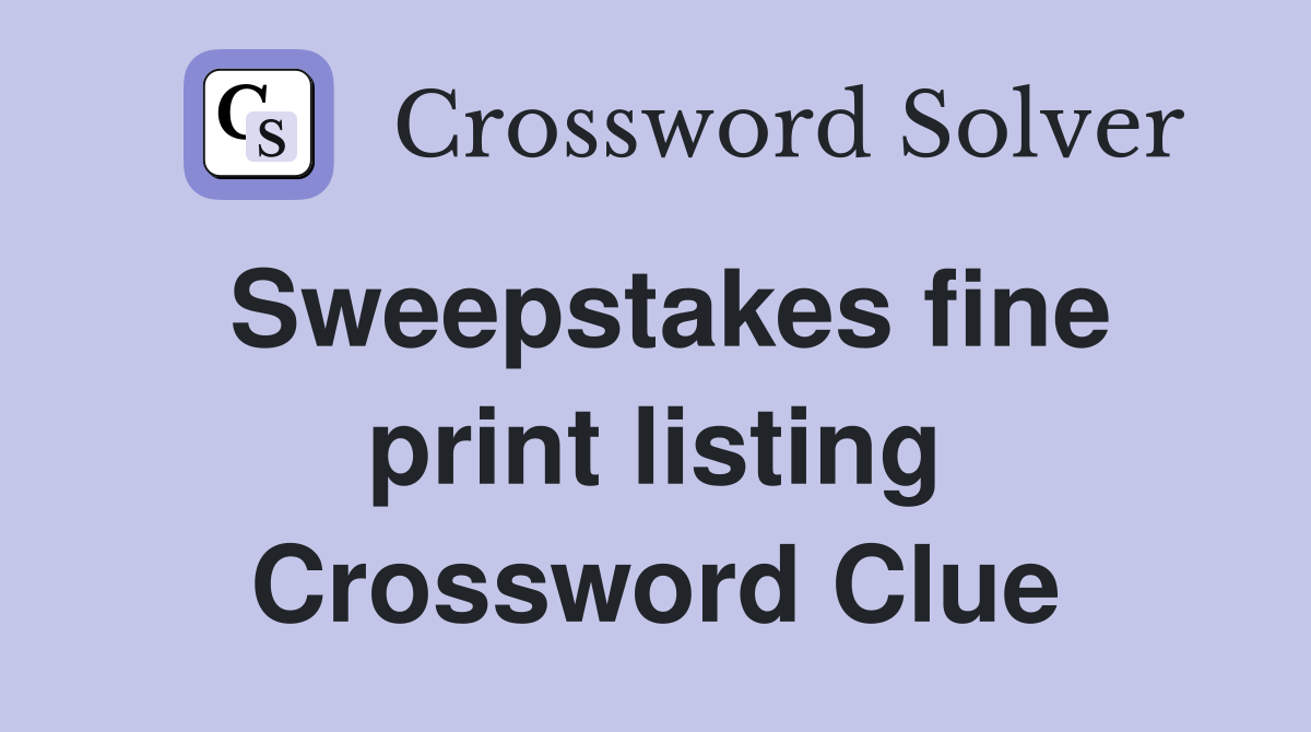 Sweepstakes fine print listing Crossword Clue