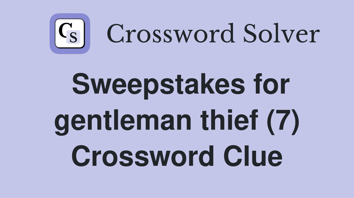 Sweepstakes for gentleman thief (7) Crossword Clue