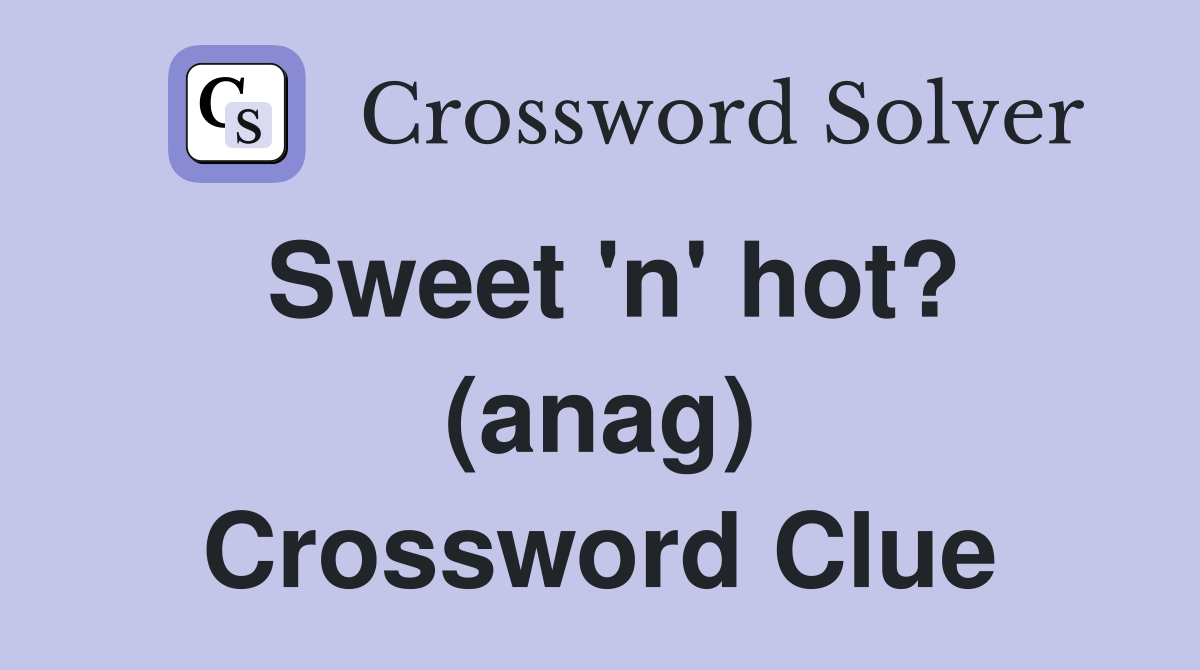 Sweet 'n' hot? (anag) Crossword Clue