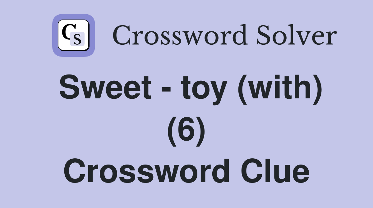 Sweet - toy (with) (6) Crossword Clue