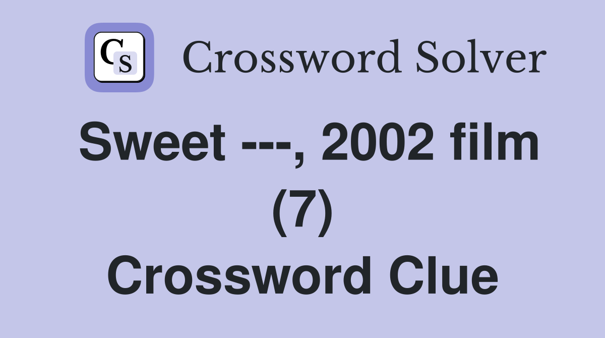 Sweet ---, 2002 film (7) Crossword Clue