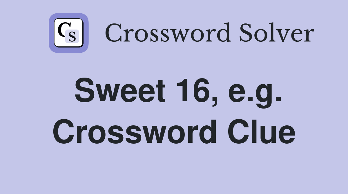 Sweet 16, e.g. Crossword Clue