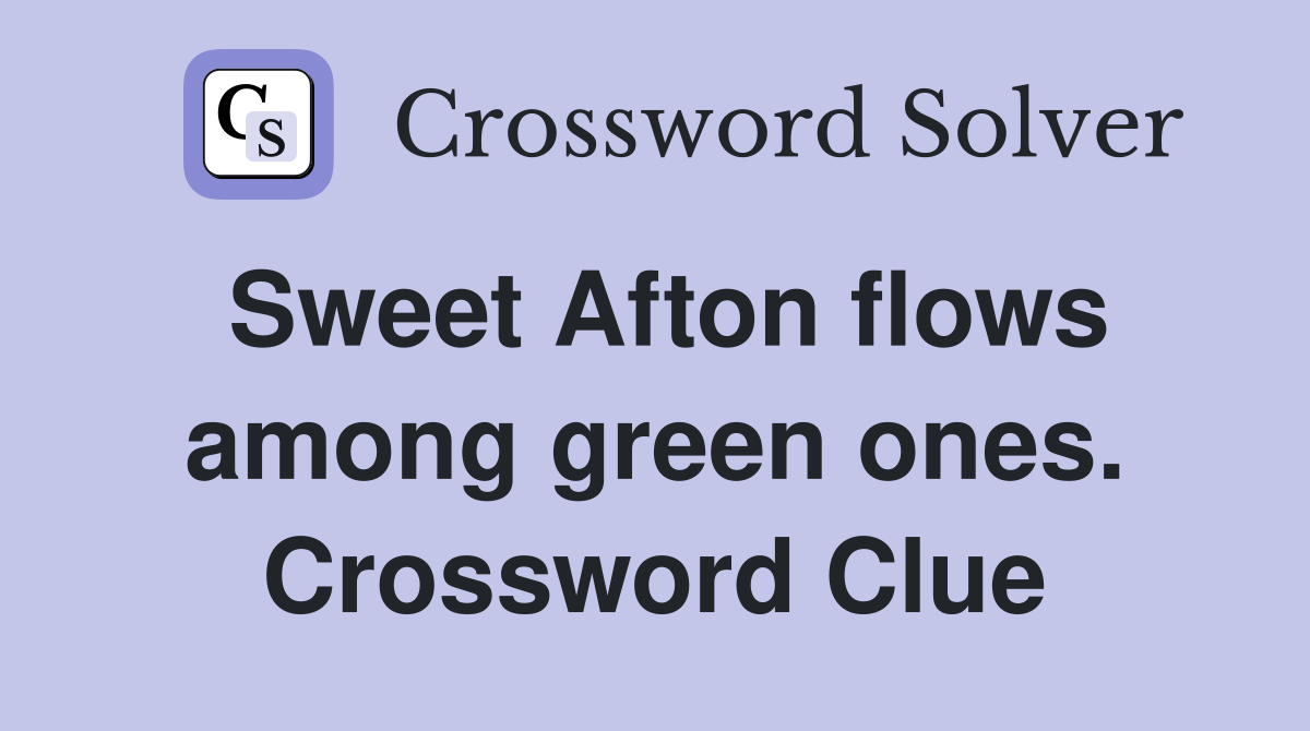 Sweet Afton flows among green ones. Crossword Clue