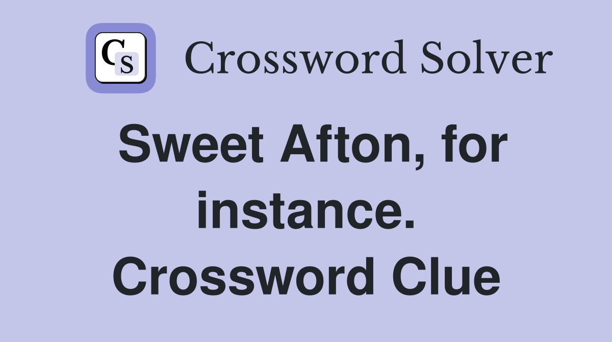 Sweet Afton, for instance. Crossword Clue