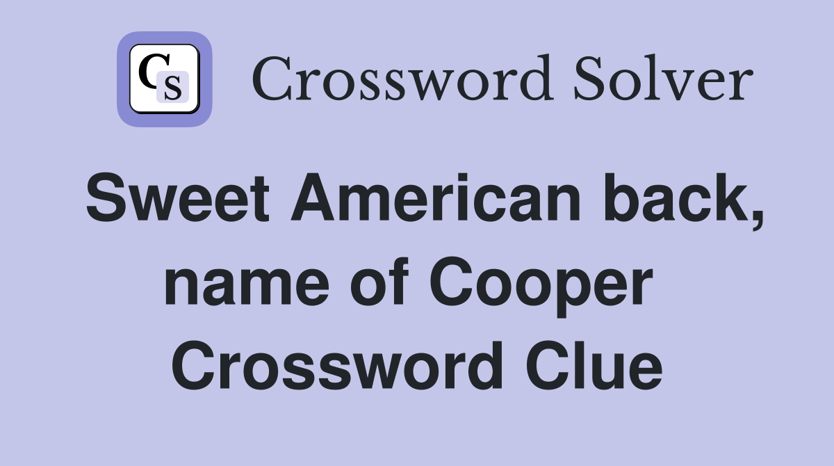 Sweet American back, name of Cooper  Crossword Clue
