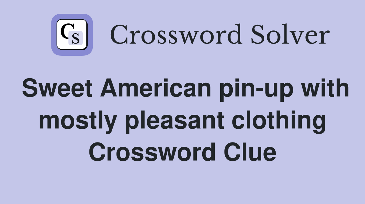 Sweet American pin-up with mostly pleasant clothing Crossword Clue