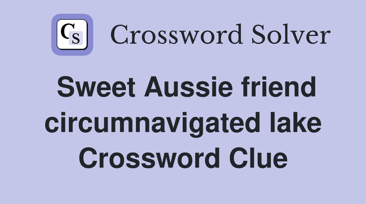 Sweet Aussie friend circumnavigated lake Crossword Clue