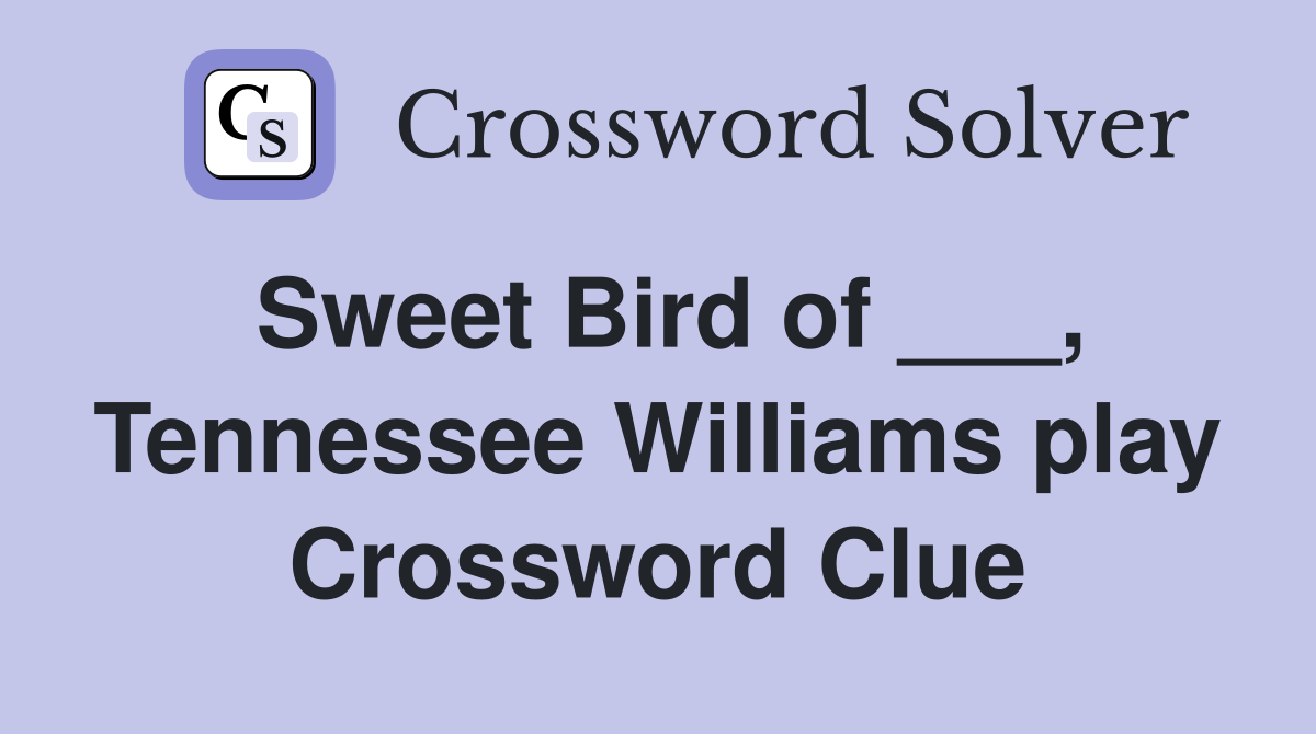 Sweet Bird of ___, Tennessee Williams play Crossword Clue