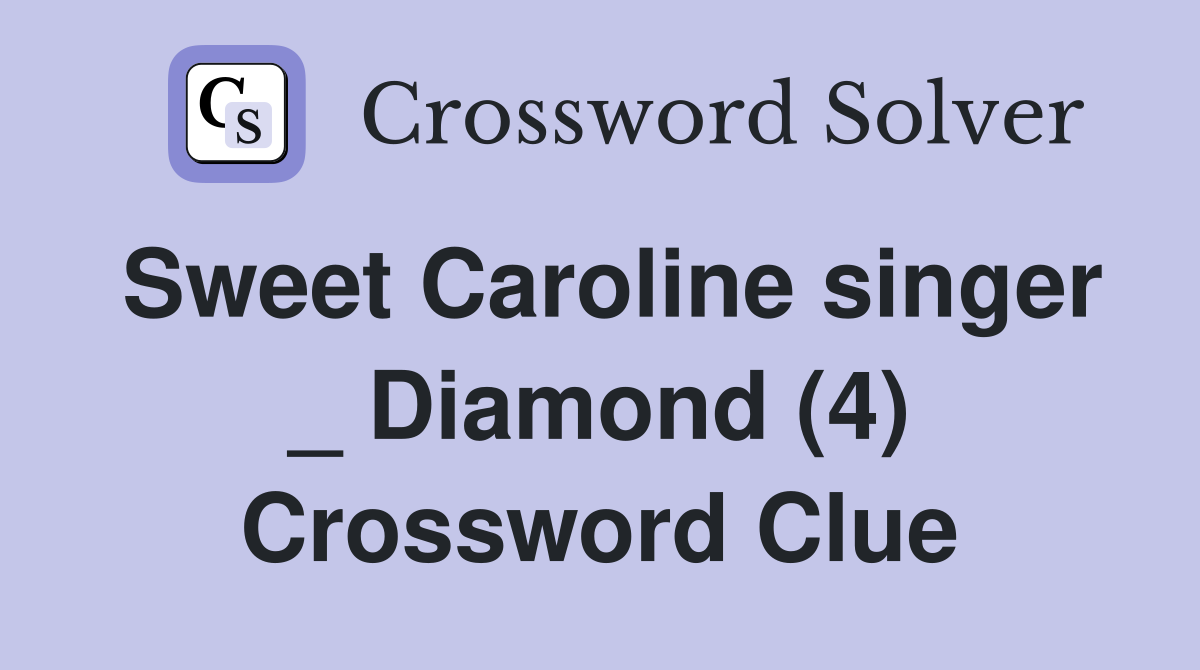 Sweet Caroline singer _ Diamond (4) Crossword Clue