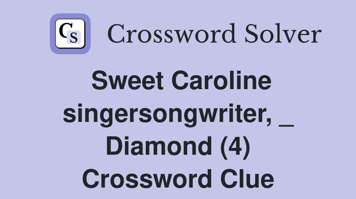 Sweet Caroline singersongwriter, _ Diamond (4) Crossword Clue