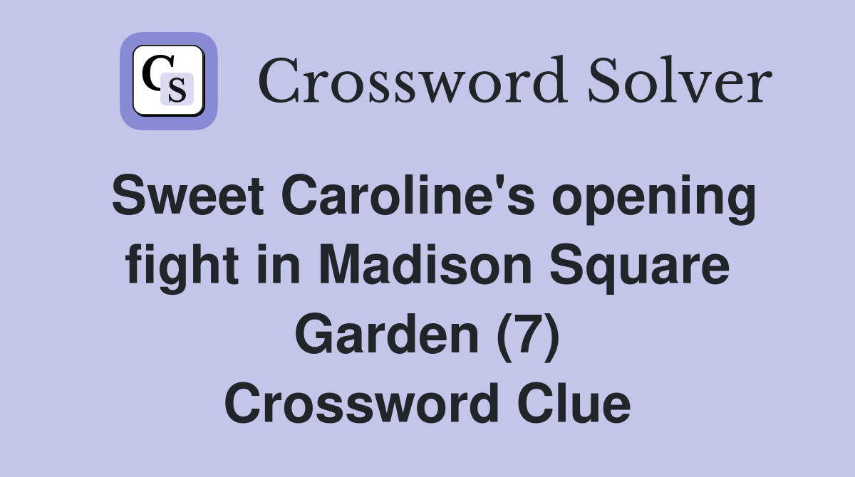 Sweet Caroline's opening fight in Madison Square Garden (7) Crossword Clue
