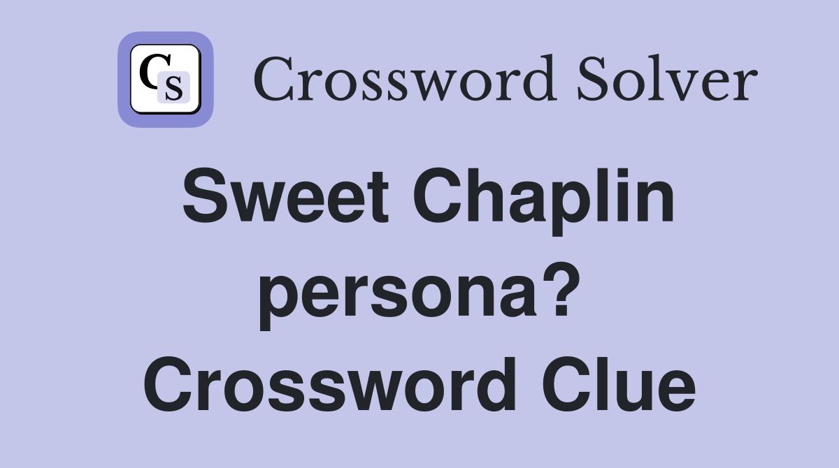 Sweet Chaplin persona? Crossword Clue