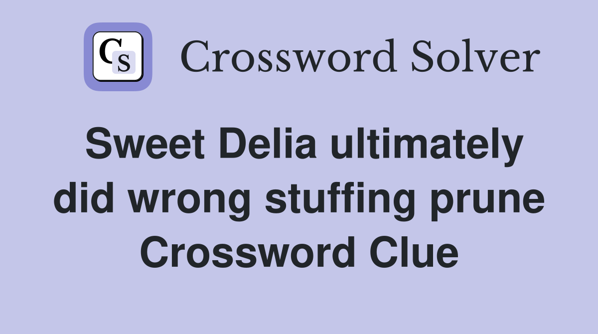 Sweet Delia ultimately did wrong stuffing prune Crossword Clue