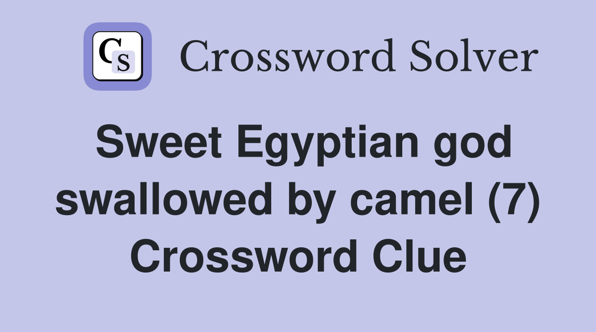 Sweet Egyptian god swallowed by camel (7) Crossword Clue