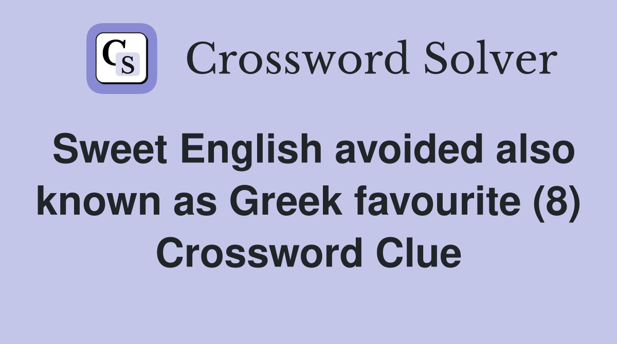 Sweet English avoided also known as Greek favourite (8) Crossword Clue