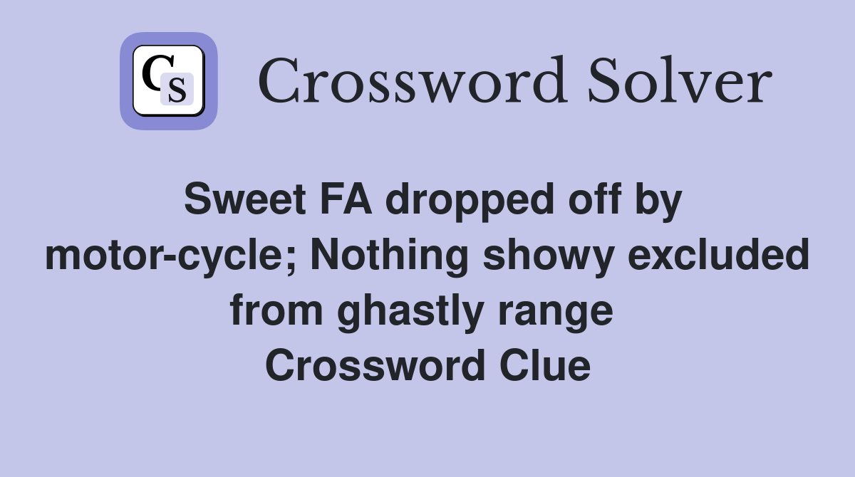 Sweet FA dropped off by motor-cycle; Nothing showy excluded from ghastly range  Crossword Clue