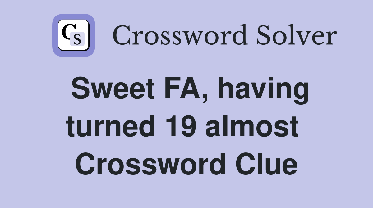 Sweet FA, having turned 19 almost  Crossword Clue