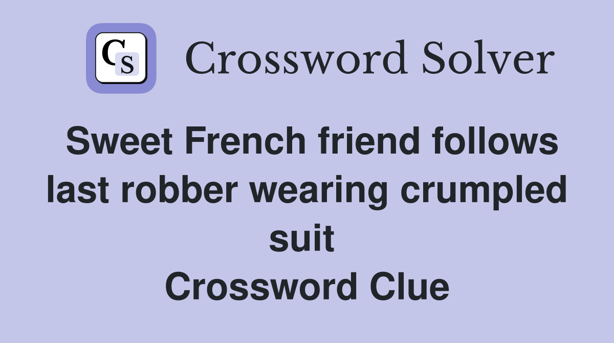Sweet French friend follows last robber wearing crumpled suit  Crossword Clue