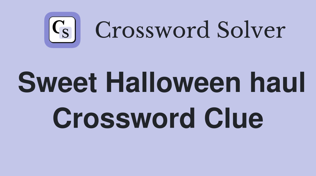 Sweet Halloween haul Crossword Clue