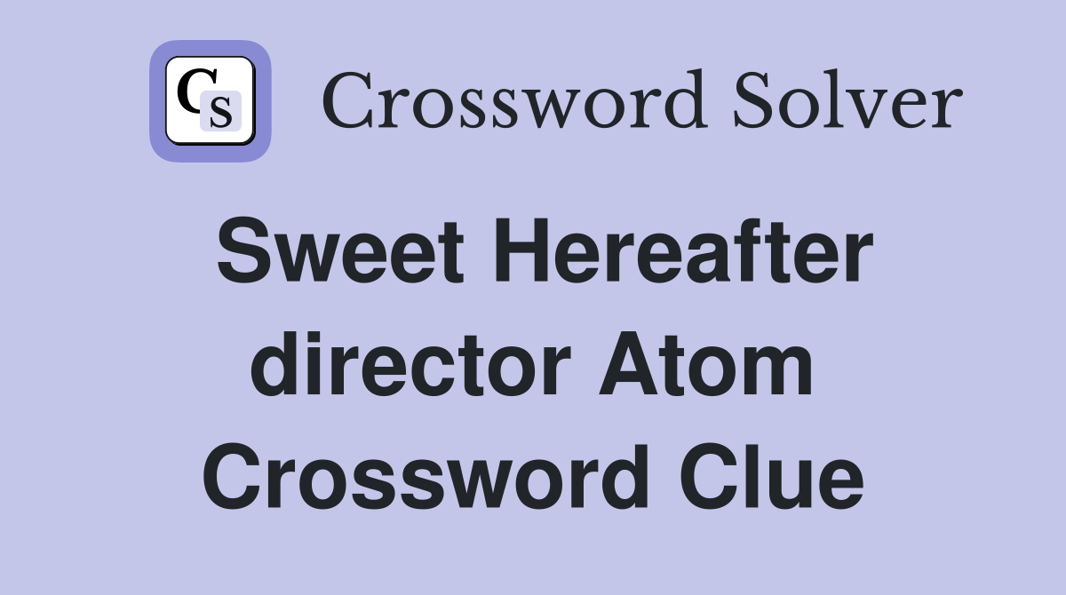 Sweet Hereafter director Atom Crossword Clue