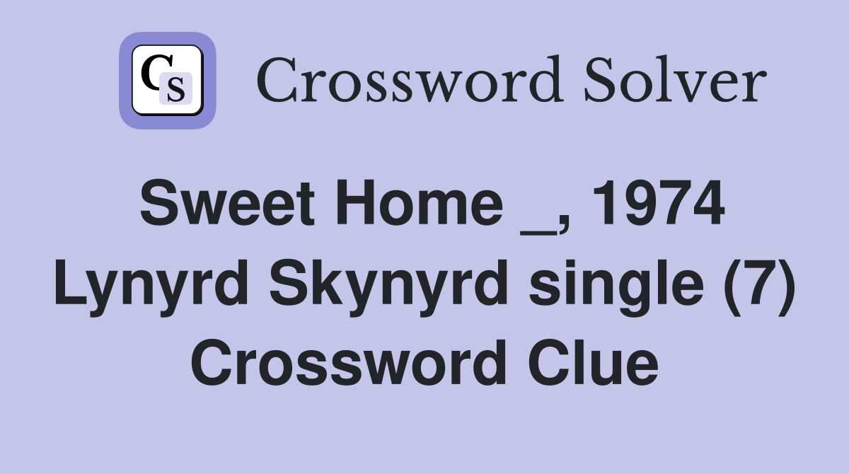 Sweet Home _, 1974 Lynyrd Skynyrd single (7) Crossword Clue