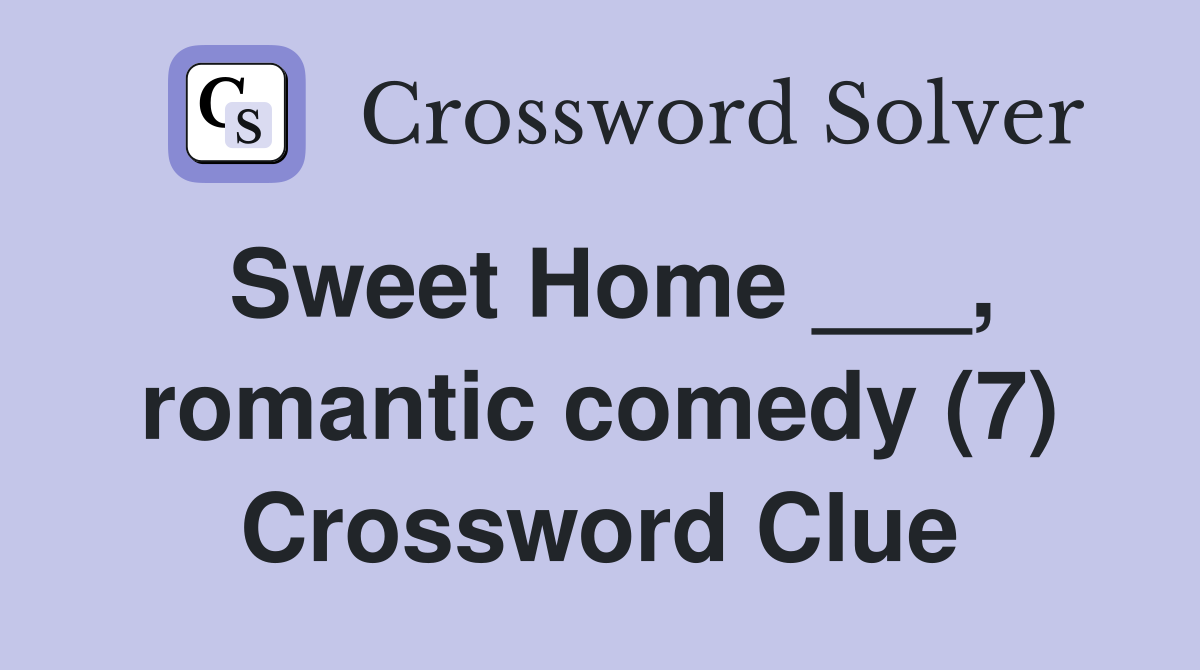Sweet Home ___, romantic comedy (7) Crossword Clue