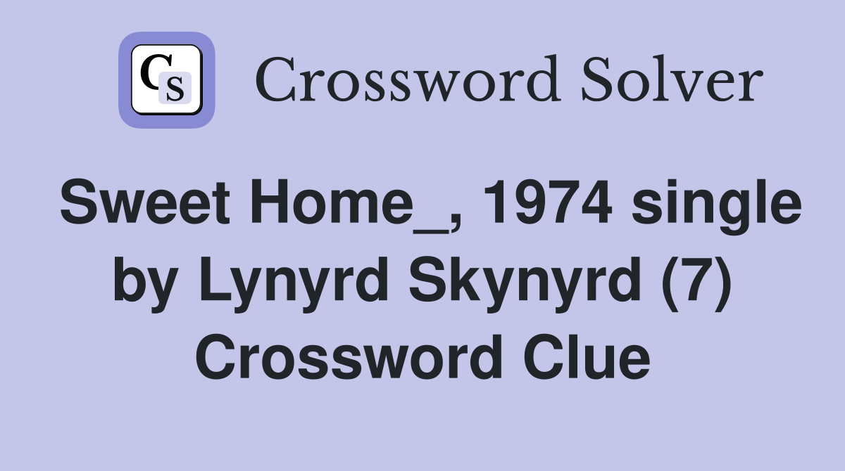 Sweet Home_, 1974 single by Lynyrd Skynyrd (7) Crossword Clue