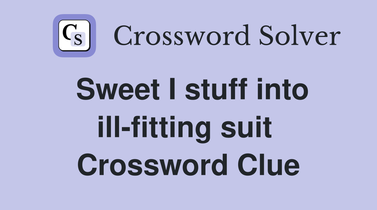 Sweet I stuff into ill-fitting suit  Crossword Clue