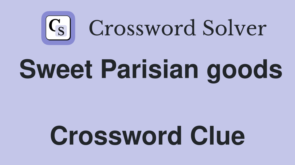 Sweet Parisian goods  Crossword Clue