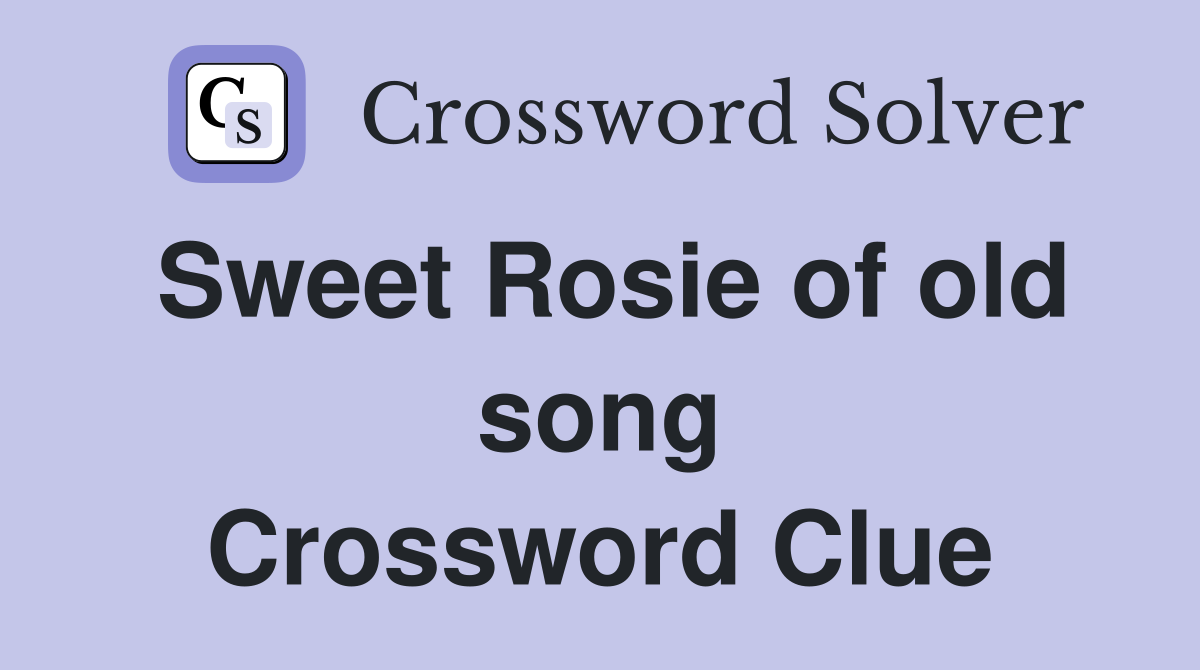 Sweet Rosie of old song Crossword Clue