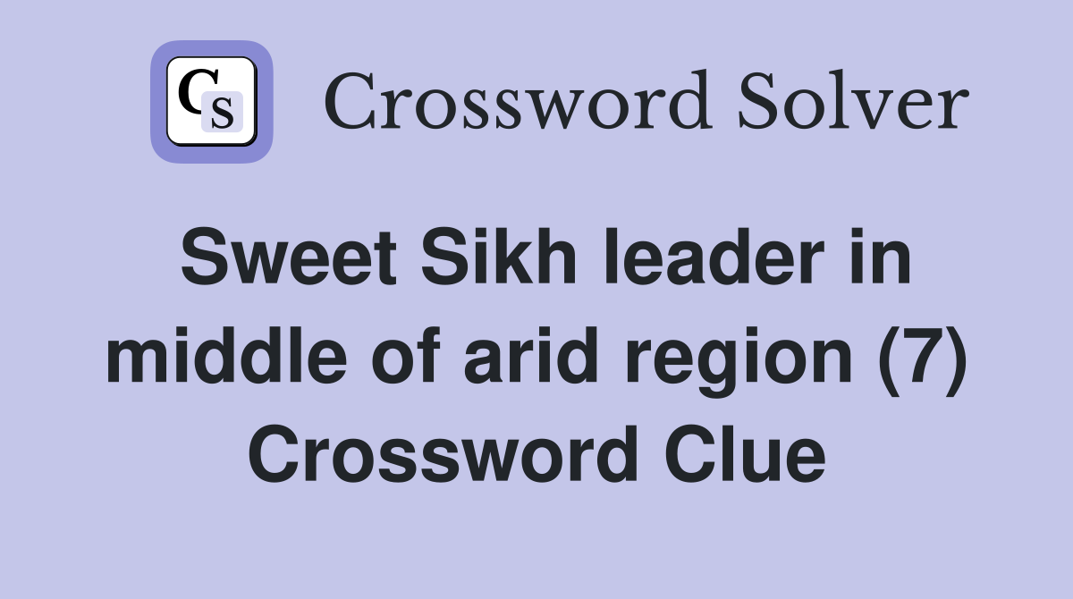 Sweet Sikh leader in middle of arid region (7) Crossword Clue