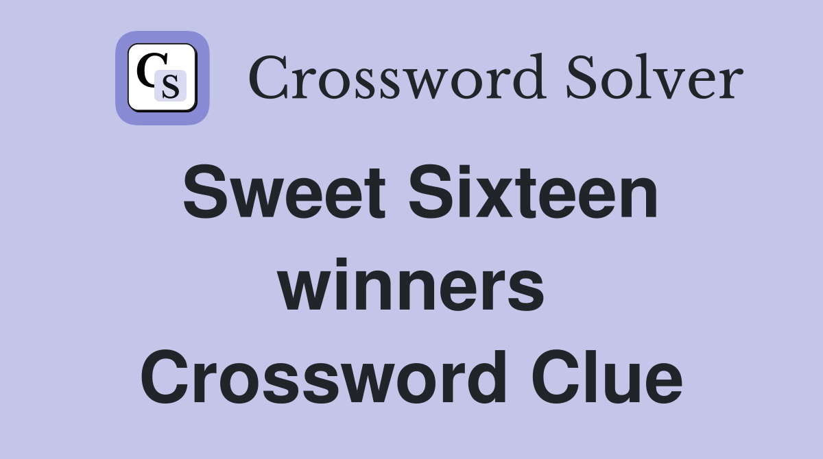 Sweet Sixteen winners Crossword Clue