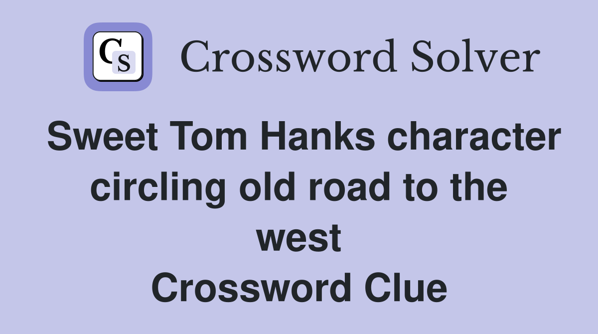 Sweet Tom Hanks character circling old road to the west Crossword Clue
