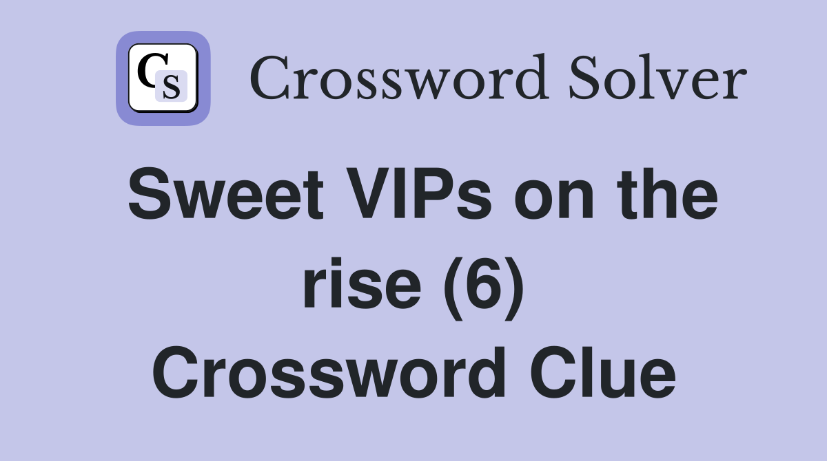 Sweet VIPs on the rise (6) Crossword Clue