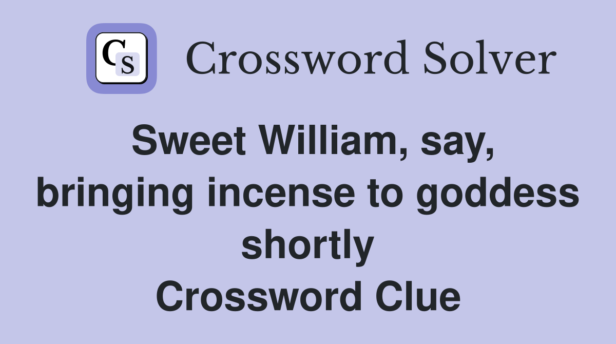 Sweet William, say, bringing incense to goddess shortly Crossword Clue
