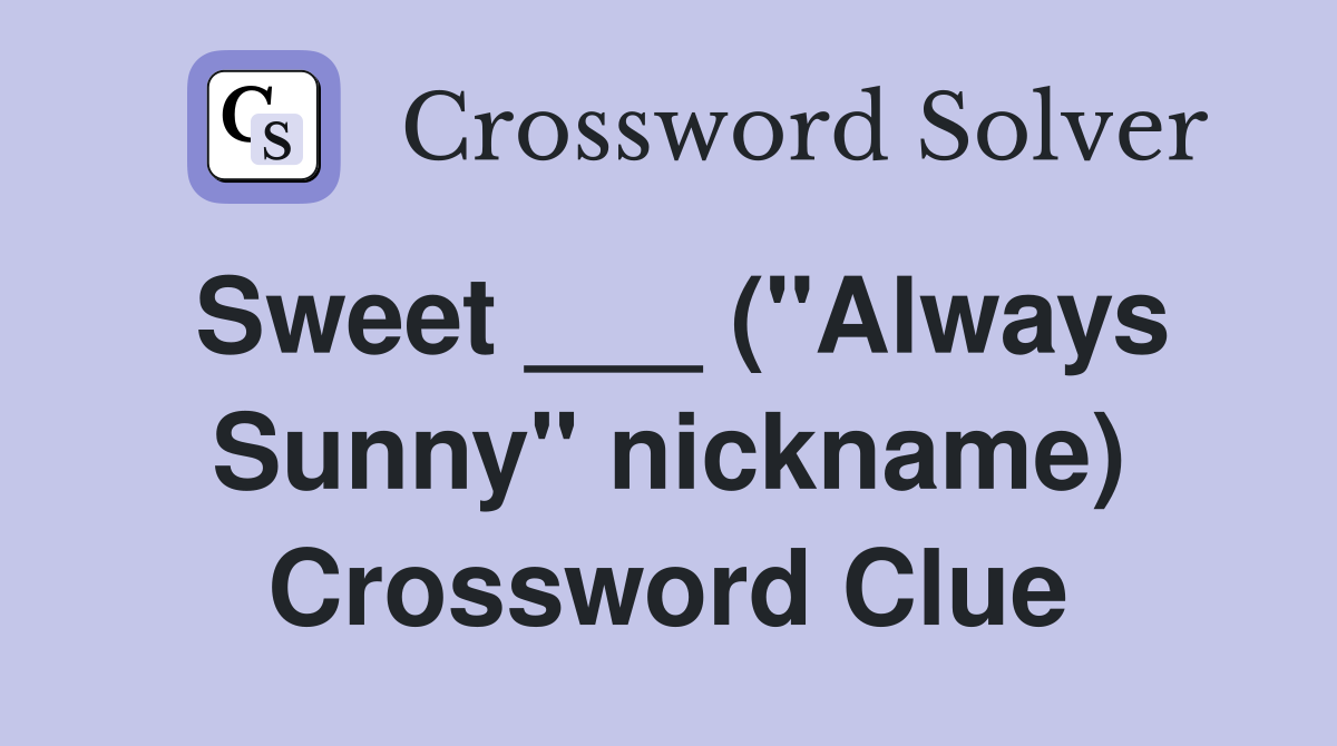 Sweet ___ ("Always Sunny" nickname) Crossword Clue
