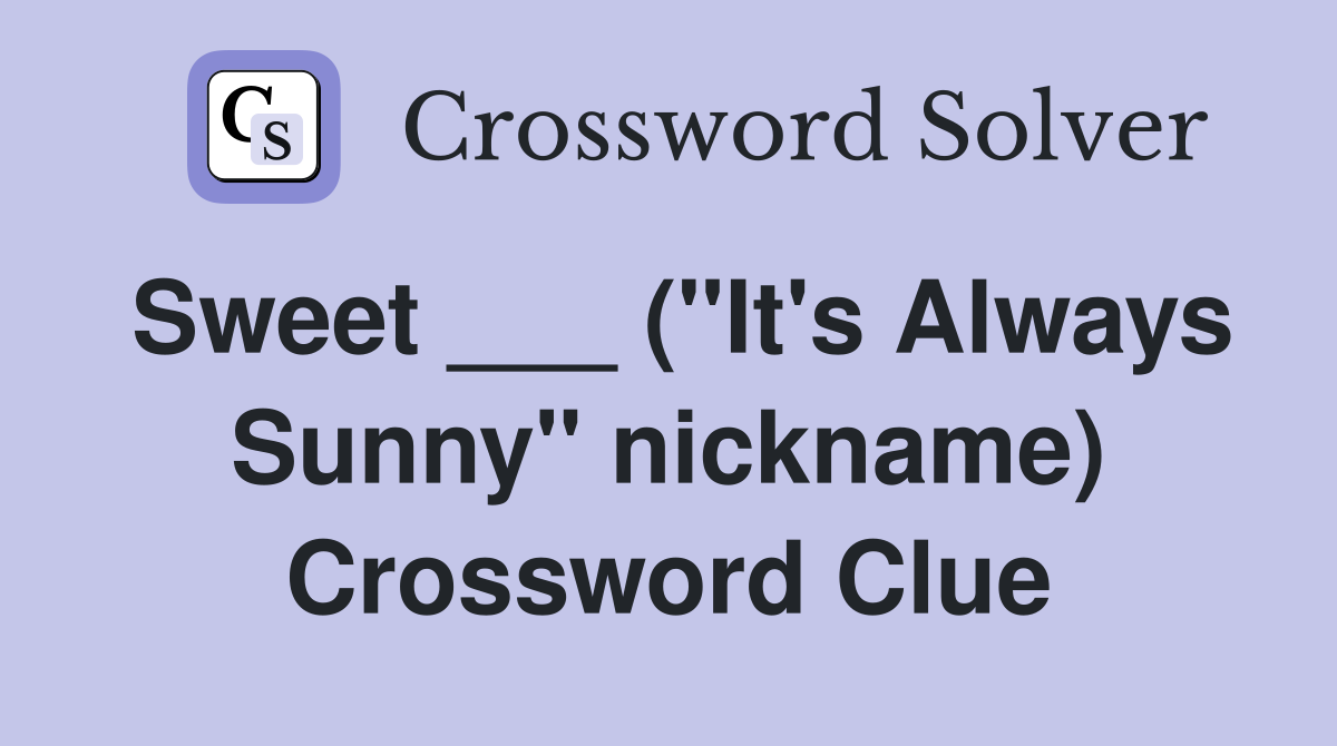 Sweet ___ ("It's Always Sunny" nickname) Crossword Clue