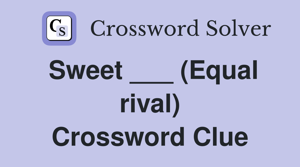 Sweet ___ (Equal rival) Crossword Clue