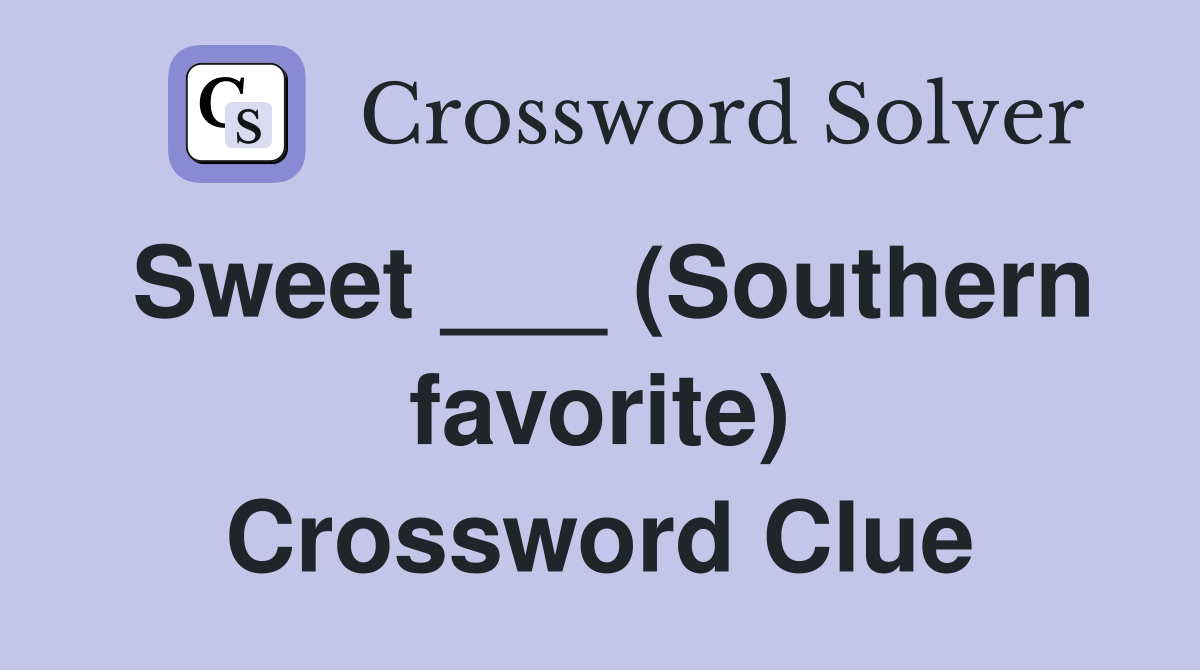 Sweet ___ (Southern favorite) Crossword Clue
