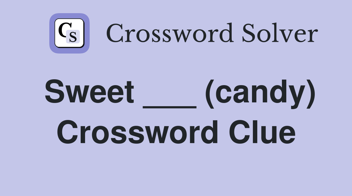 Sweet ___ (candy) Crossword Clue