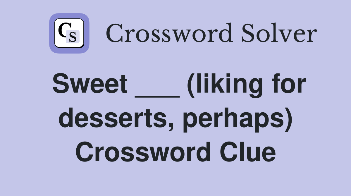 Sweet ___ (liking for desserts, perhaps) Crossword Clue