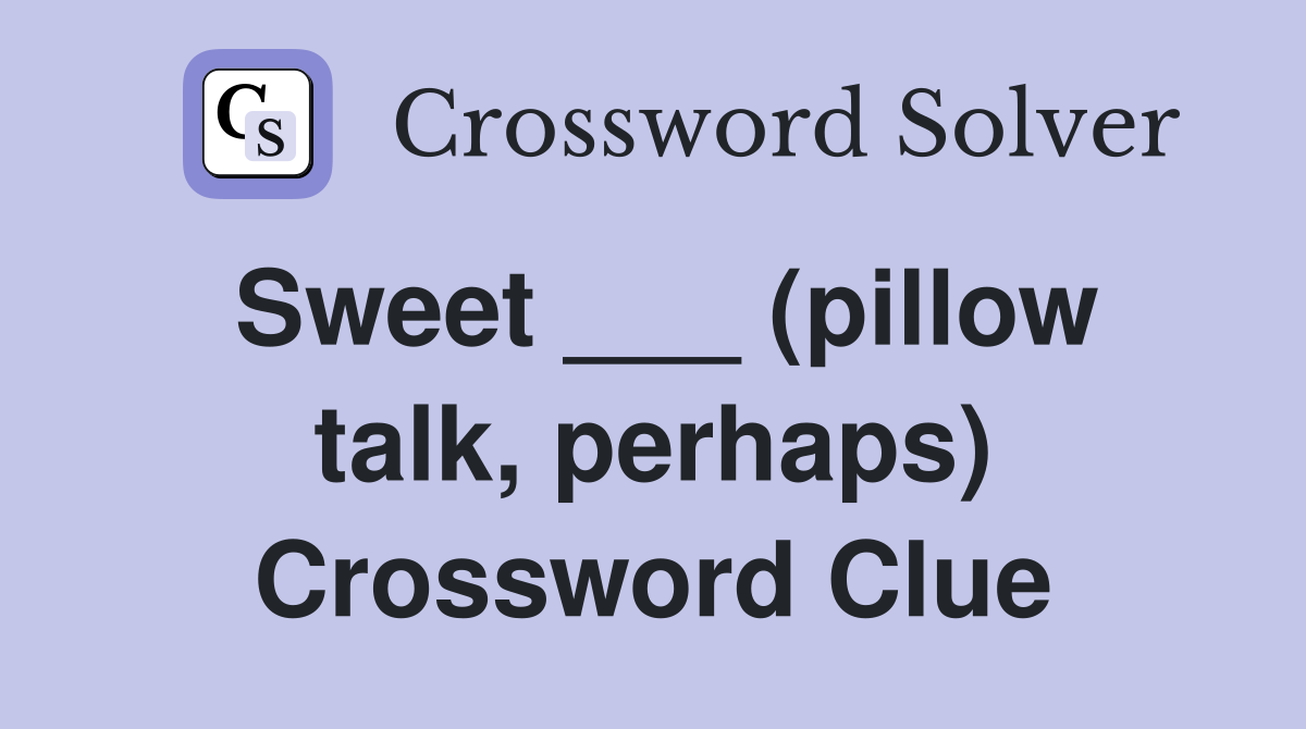 Sweet ___ (pillow talk, perhaps) Crossword Clue