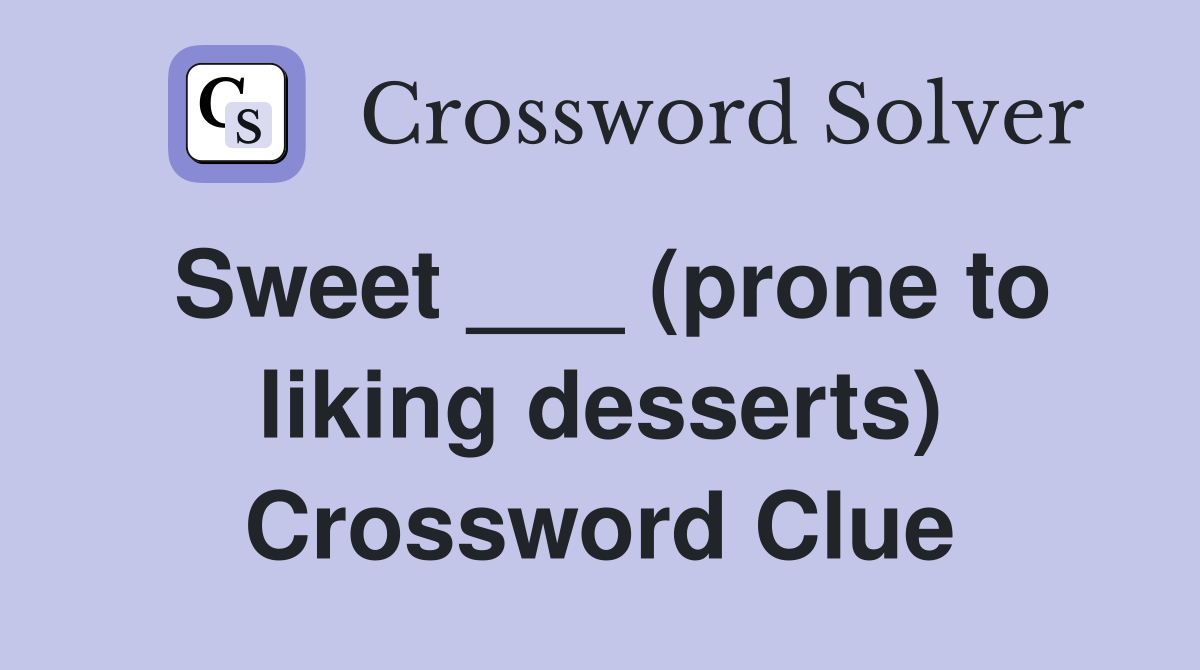 Sweet ___ (prone to liking desserts) Crossword Clue