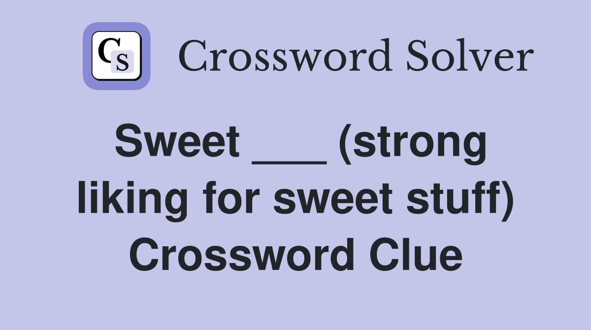 Sweet ___ (strong liking for sweet stuff) Crossword Clue