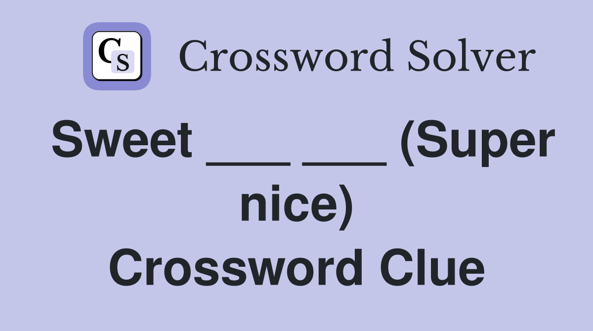 Sweet ___ ___ (Super nice) Crossword Clue
