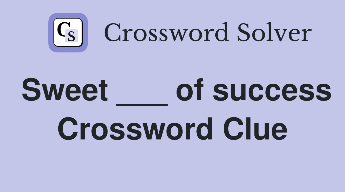 Sweet ___ of success Crossword Clue