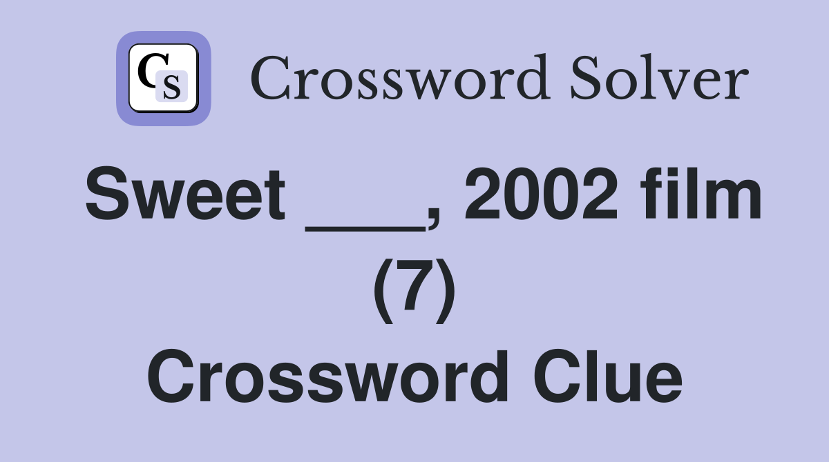 Sweet ___, 2002 film (7) Crossword Clue