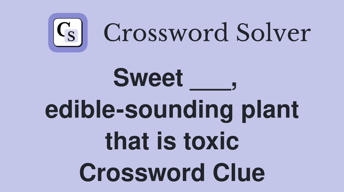 Sweet ___, edible-sounding plant that is toxic Crossword Clue